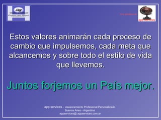 Estos valores animarán cada proceso de cambio que impulsemos, cada meta que alcancemos y sobre todo el estilo de vida que llevemos. Juntos forjemos un País mejor. 