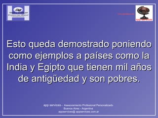 Esto queda demostrado poniendo como ejemplos a países como la India y Egipto que tienen mil años de antigüedad y son pobres. 