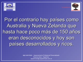 Por el contrario hay países como Australia y Nueva Zelanda que hasta hace poco más de 150 años eran desconocidos y hoy son países desarrollados y ricos. 