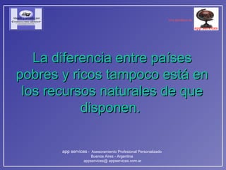 La diferencia entre países pobres y ricos tampoco está en los recursos naturales de que disponen.   