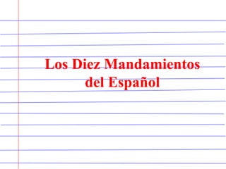 Los Diez Mandamientos
del Español
 