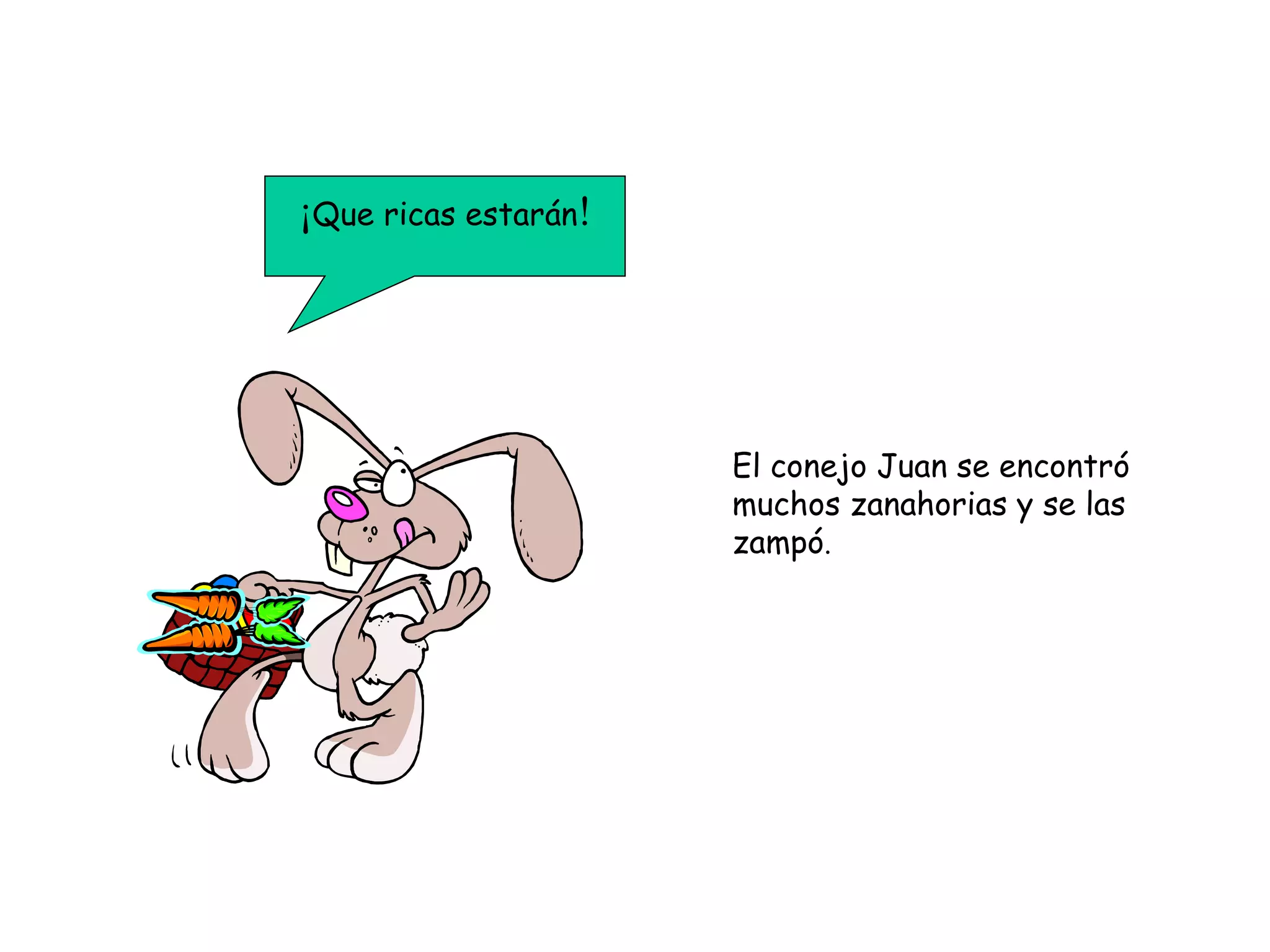 El conejo Juan se encontró muchos zanahorias y se las zampó . ¡ Que ricas estarán ! 