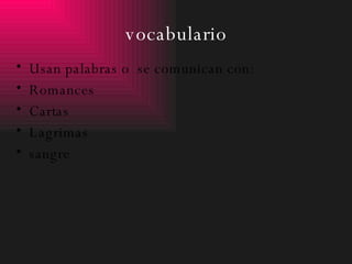 vocabulario Usan palabras o  se comunican con: Romances Cartas Lagrimas sangre 