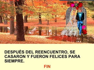DESPUÉS DEL REENCUENTRO, SE CASARON Y FUERON FELICES PARA SIEMPRE. FIN