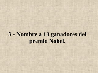 3 - Nombre a 10 ganadores del premio Nobel. 