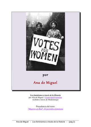 por
Ana de Miguel
Los feminismos a través de la Historia
por Ana de Miguel / Creatividad Feminista
recibido a través de Modemmujer
Procedencia del texto:
"Mujeres en Red", El periódico feminista
Ana de Miguel - Los feminismos a través de la Historia - (pág 2)
 