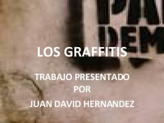 LOS GRAFFITIS TRABAJO PRESENTADO POR JUAN DAVID HERNANDEZ 