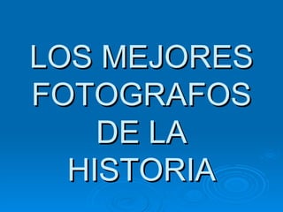 LOS MEJORES FOTOGRAFOS DE LA HISTORIA 