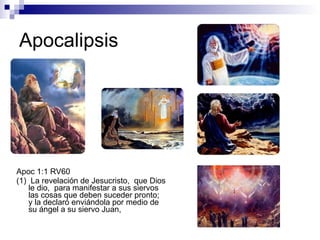 Apocalipsis Apoc 1:1 RV60 (1)  La revelación de Jesucristo,  que Dios le dio,  para manifestar a sus siervos las cosas que deben suceder pronto;  y la declaró enviándola por medio de su ángel a su siervo Juan, 