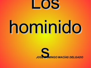 Los hominidos JOSE DOMINGO MACÍAS DELGADO 