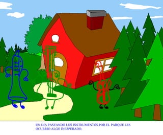 UN DÍA PASEANDO LOS INSTRUMENTOS POR EL PARQUE LES OCURRIO ALGO INESPERADO.  