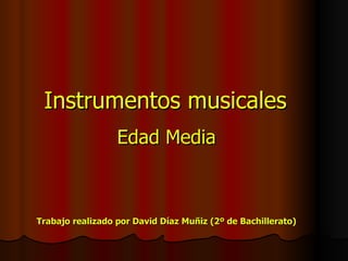 Instrumentos musicales Edad Media Trabajo realizado por David Díaz Muñiz (2º de Bachillerato) 