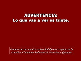 ADVERTENCIA: Lo que vas a ver es triste. Denunciado por nuestro vecino Rodolfo en el espacio de la Asamblea Ciudadana Ambiental de Necochea y Quequén. 