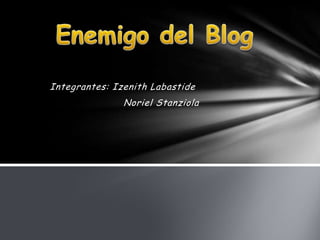 Integrantes: Izenith Labastide
               Noriel Stanziola
 