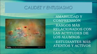 AMABILIDAD Y COMPRENSIÓN RASGOS MÁS RELACIONADOS CON LAS ACTITUDES DE LOS ALUMNOS ESTUDIANTES MÁS ATENTOS Y ACTIVOS 