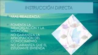 MAL REALIZADA : FOMENTA LA MEMORIZACIÓN Y LA IMITACIÓN NO GARANTIZA LA APROPIACIÓN DEL CONOCIMIENTO NO GARANTIZA QUE EL ESTUDIANTE ENTIENDA 
