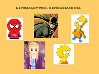 El personaje que inventaste ¿se parece a alguno de estos? 