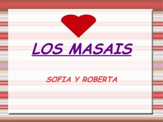 LOS MASAIS
SOFIA Y ROBERTA
 