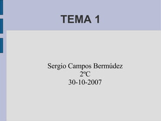 TEMA 1 Sergio Campos Bermúdez 2ºC 30-10-2007 