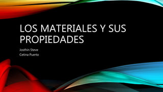 LOS MATERIALES Y SUS
PROPIEDADES
Josthin Steve
Cetina Puerto
 