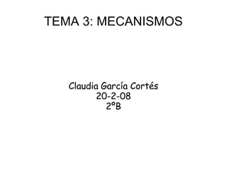 TEMA 3: MECANISMOS Claudia García Cortés 20-2-08 2ºB 