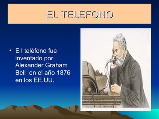 EL TELEFONO E l teléfono fue inventado por Alexander Graham Bell  en el año 1876 en los EE.UU. 