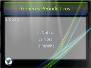 Géneros Periodísticos Grupo 1 La Noticia La Nota La Reseña 