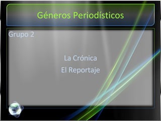 Géneros Periodísticos Grupo 2 La Crónica El Reportaje 