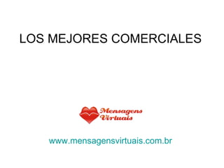 LOS MEJORES COMERCIALES www.mensagensvirtuais.com.br 