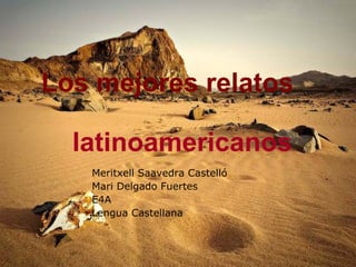   Los mejores relatos  latinoamericanos Meritxell Saavedra Castelló Mari Delgado Fuertes E4A Lengua Castellana 