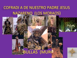 BULLAS  (MURCIA) COFRADI A DE NUESTRO PADRE JESUS NAZARENO  (LOS MORAOS ) 