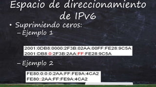 Espacio de direccionamiento
de IPv6
• Suprimiendo ceros:
– Ejemplo 1
– Ejemplo 2
 