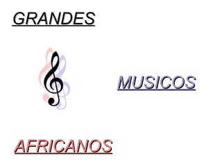 GRANDES


            MUSICOS


AFRICANOS