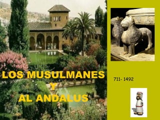 LOS MUSULMANES  Y  AL ANDALUS 711- 1492 
