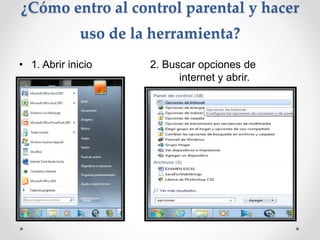 ¿Cómo entro al control parental y hacer
uso de la herramienta?
• 1. Abrir inicio 2. Buscar opciones de
internet y abrir.
 