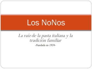 La raíz de la pasta italiana y la tradición familiar -Fundada en 1924- Los NoNos 