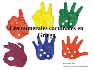 Los numerales cardinales en Griego Rocío García Linares Colegio Ntra. Sra. del Buen Consejo. Melilla. 