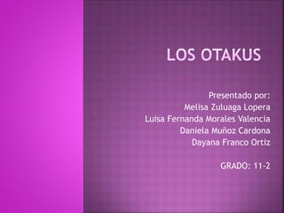 Presentado por:
Melisa Zuluaga Lopera
Luisa Fernanda Morales Valencia
Daniela Muñoz Cardona
Dayana Franco Ortiz
GRADO: 11-2
 