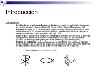 Introducción <ul><li>Definiciones : </li></ul><ul><ul><li>Cristianismo primitivo o Paleocristianismo   = periodo del crist...