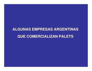 ALGUNAS EMPRESAS ARGENTINAS
QUE COMERCIALIZAN PALETS
 