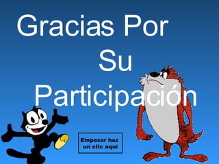 Gracias Por  Su Participación Empezar haz  un clic aquí 