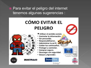  Para evitar el peligro del internet
tenemos algunas sugerencias :
 