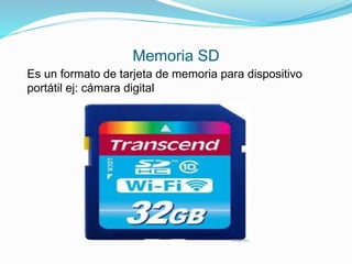 Memoria SD
Es un formato de tarjeta de memoria para dispositivo
portátil ej: cámara digital
 