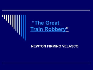 “The Great
Train Robbery”


NEWTON FIRMINO VELASCO
 