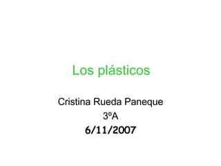Los plásticos

Cristina Rueda Paneque
          3ºA
       6/11/2007