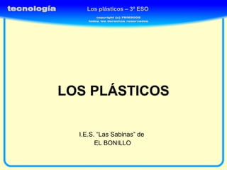 LOS PLÁSTICOS I.E.S. “Las Sabinas” de  EL BONILLO Los plásticos – 3º ESO 