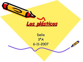 Los plásticos Delia 3ºA 6-11-2007 
