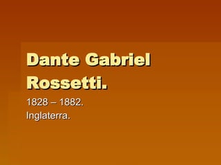 Dante Gabriel Rossetti. 1828 – 1882. Inglaterra. 