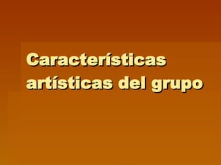 Características artísticas del grupo 