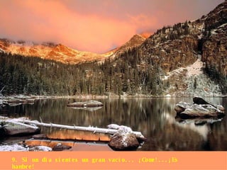 9. Si un día sientes un gran vacío... ¡Come!...¡Es hambre! 